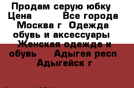 Продам серую юбку › Цена ­ 350 - Все города, Москва г. Одежда, обувь и аксессуары » Женская одежда и обувь   . Адыгея респ.,Адыгейск г.